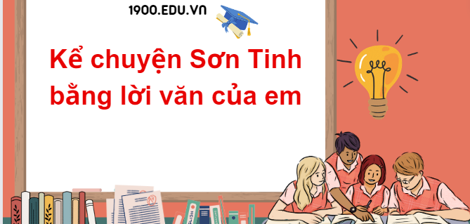 TOP 10 Đoạn văn kể chuyện Sơn Tinh bằng lời văn của em (2024) SIÊU HAY