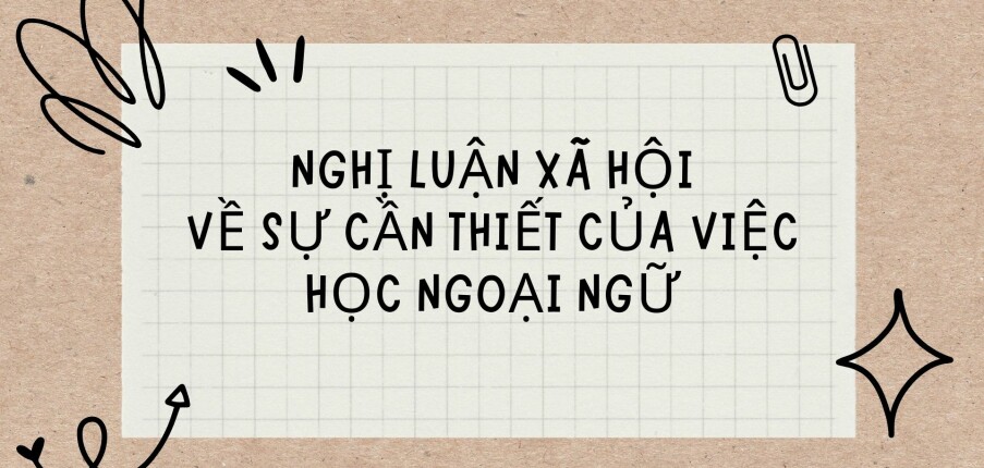 TOP 10 Bài văn nghị luận xã hội về sự cần thiết của việc học ngoại ngữ (2024) HAY