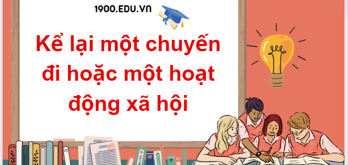 TOP 10 Đoạn văn kể lại một chuyến đi hoặc một hoạt động xã hội (2024) SIÊU HAY