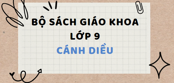 Bộ sách giáo khoa lớp 9 Cánh diều 2024-2025 đầy đủ (tải PDF)