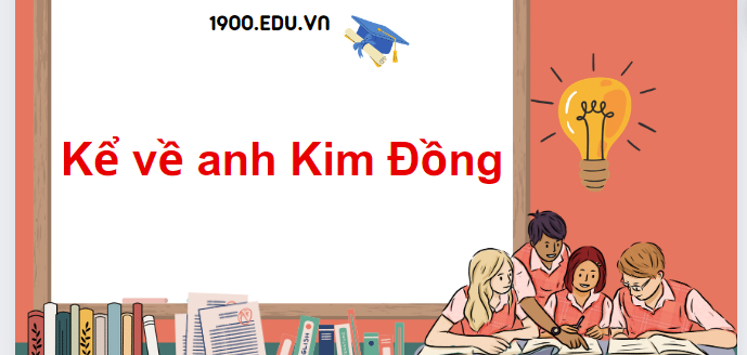 TOP 10 Đoạn văn kể về anh Kim Đồng (2024) SIÊU HAY