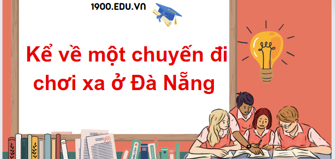 TOP 20 Đoạn văn kể về một chuyến đi chơi xa ở Đà Nẵng (2024) SIÊU HAY