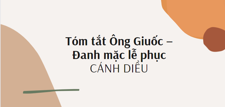 Tóm tắt Ông Giuốc – Đanh mặc lễ phục (10 mẫu) 2024 mới nhất - Cánh diều