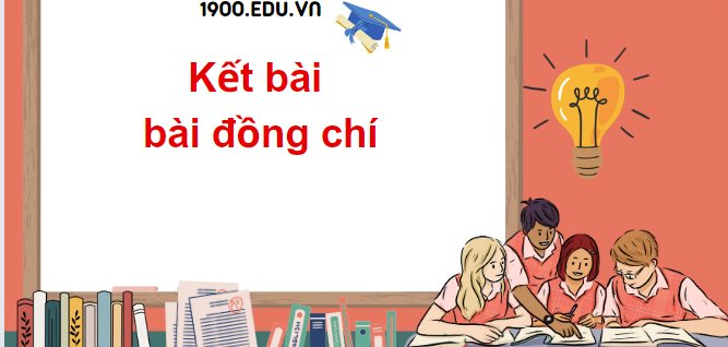 TOP 10 Mẫu kết bài cho bài đồng chí (2024) SIÊU HAY