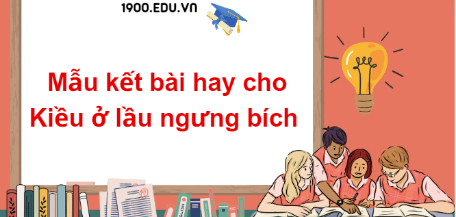 TOP 10 Mẫu kết bài hay cho Kiều ở lầu ngưng bích (2024) SIÊU HAY