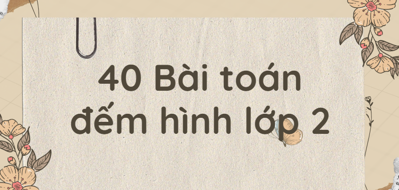 40 Bài toán đếm hình lớp 2 (2024) có đáp án, chi tiết nhất