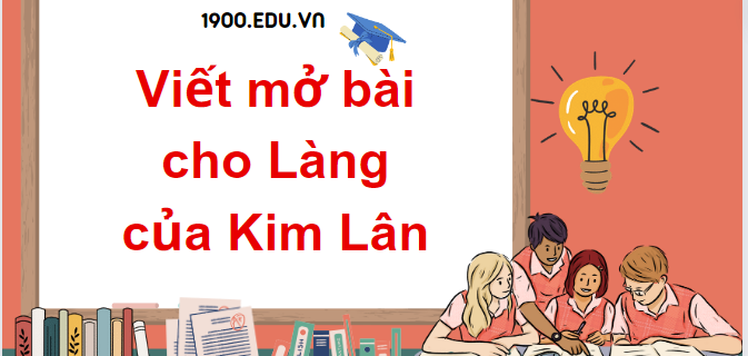 TOP 20 Mẫu mở bài cho Làng của Kim Lân (2024) SIÊU HAY