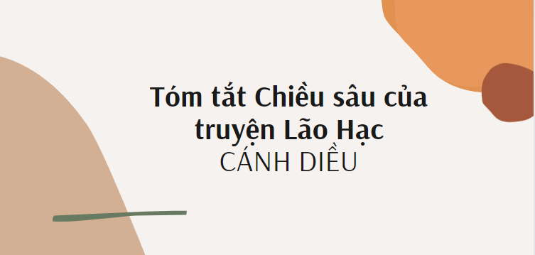 Tóm tắt Chiều sâu của truyện Lão Hạc (10 mẫu) 2024 mới nhất - Cánh diều