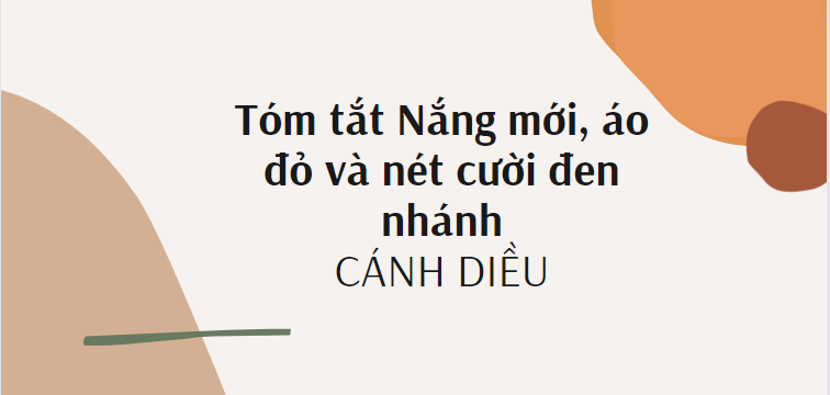 Tóm tắt Nắng mới, áo đỏ và nét cười đen nhánh (10 mẫu) 2024 mới nhất - Cánh diều