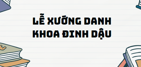 Bài thơ Lễ xướng danh khoa Đinh Dậu - Nội dung, Tác giả tác phẩm