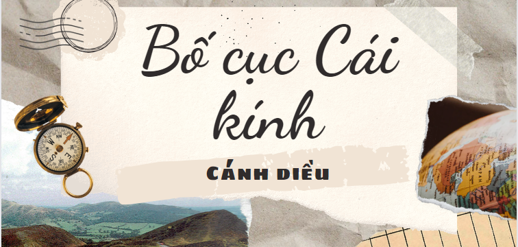 Bố cục Cái kính (2024) chính xác nhất lớp 8 - Cánh diều