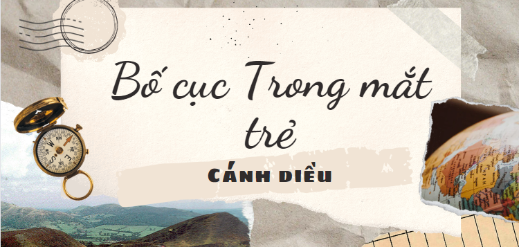 Bố cục Trong mắt trẻ (2024) chính xác nhất lớp 8 - Cánh diều