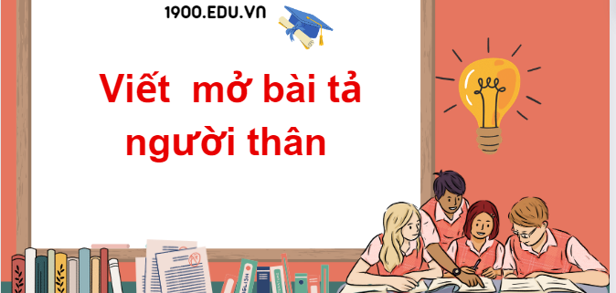 TOP 40 Mẫu mở bài tả người thân (2024) SIÊU HAY