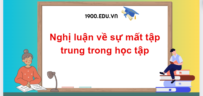 TOP 10 Đoạn văn nghị luận về sự mất tập trung trong học tập (2024) SIÊU HAY