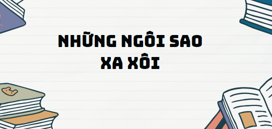 Truyện ngắn Những ngôi sao xa xôi - Nội dung, Tác giả tác phẩm