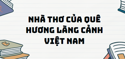 Văn bản Nhà thơ của quê hương làng cảnh Việt Nam - Nội dung, Tác giả tác phẩm