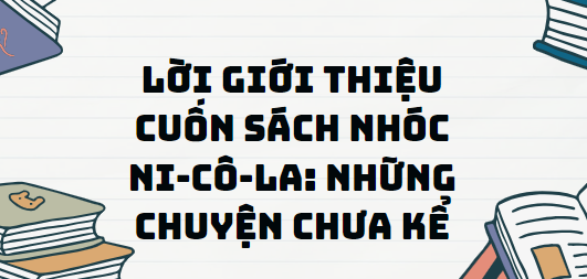 Văn bản Lời giới thiệu cuốn sách Nhóc Ni-cô-la: những chuyện chưa kể - Nội dung, Tác giả tác phẩm