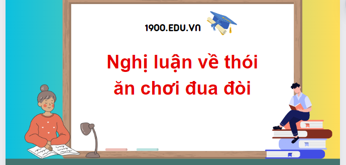 TOP 10 Đoạn văn nghị luận về thói an chơi đua đòi (2024) SIÊU HAY