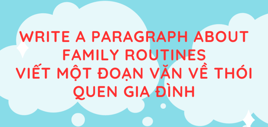 Write a paragraph about family routines| Viết một đoạn văn về thói quen gia đình