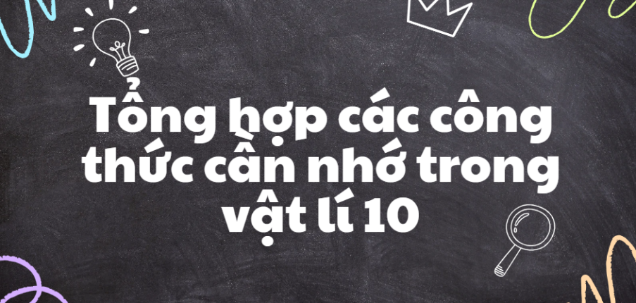 Tổng hợp các công thức cần nhớ trong vật lí 10 (2024) chi tiết nhất