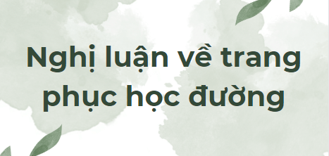 TOP 10 Bài văn nghị luận về trang phục học đường (2024) SIÊU HAY