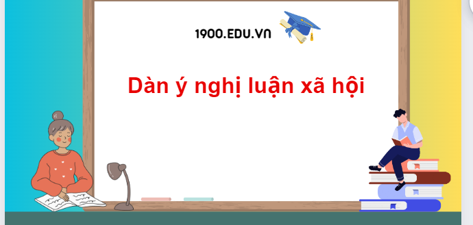 TOP 10 Dàn ý nghị luận xã hội (2024) SIÊU HAY