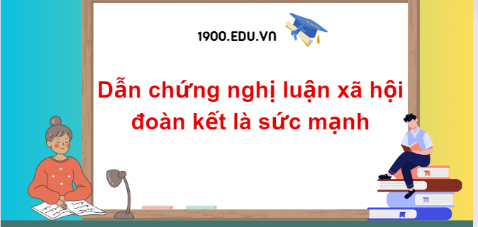 TOP 20 Mẫu dẫn chứng nghị luận xã hội đoàn kết là sức mạnh (2024) SIÊU HAY