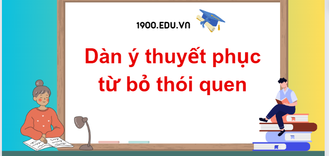 TOP 10 Dàn ý thuyết phục từ bỏ thói quen (2024) SIÊU HAY