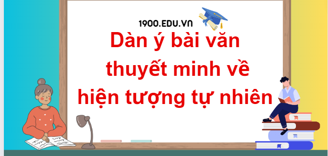 TOP 10 Dàn ý bài văn thuyết minh về hiện tượng tự nhiên (2024) SIÊU HAY