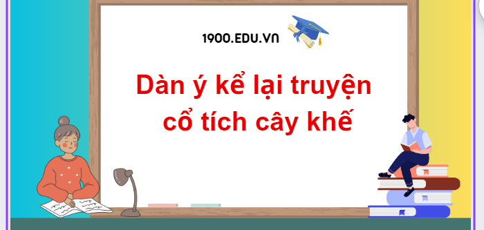 TOP 10 Dàn ý kể lại truyện cổ tích cây khế (2024) SIÊU HAY