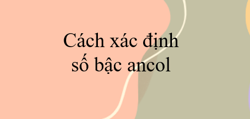 Cách xác định số bậc ancol (2024) chi tiết, nhanh nhất