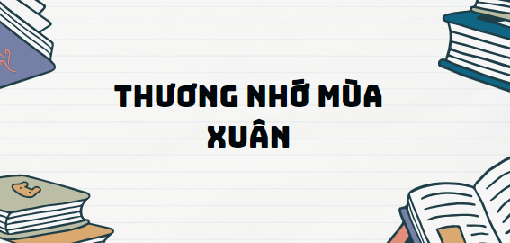 Truyện ngắn Thương nhớ mùa xuân - Nội dung, Tác giả tác phẩm