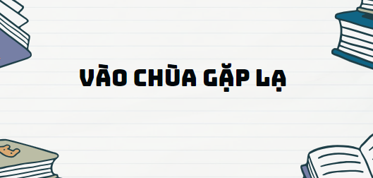 Truyện Vào chùa gặp lạ - Nội dung, Tác giả tác phẩm