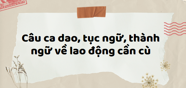 TOP 50 Câu ca dao, tục ngữ, thành ngữ về lao động cần cù (2024) hay nhất