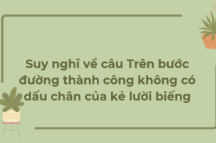 TOP 12 Bài văn Suy nghĩ về câu Trên bước đường thành công không có dấu chân của kẻ lười biếng (2024) HAY NHẤT