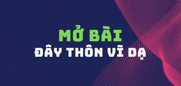 TOP 40 Mở bài Đây thôn Vĩ Dạ (2024) SIÊU HAY