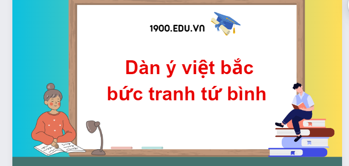 TOP 10 Dàn ý việt bắc bức tranh tứ bình (2024) SIÊU HAY