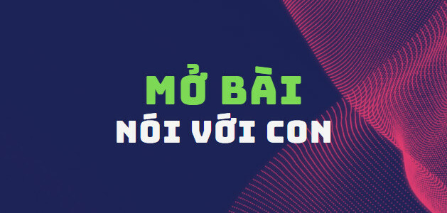 TOP 40 Mở bài Nói với con (2024) SIÊU HAY