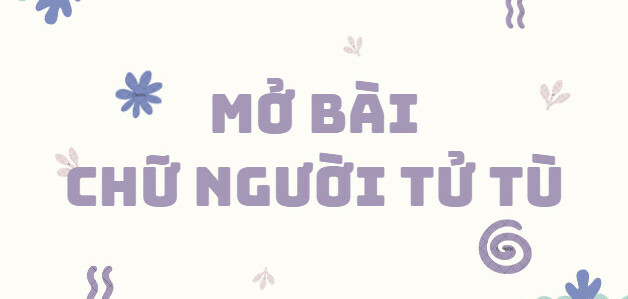 TOP 40 Mở bài Chữ người tử tù (2024) SIÊU HAY