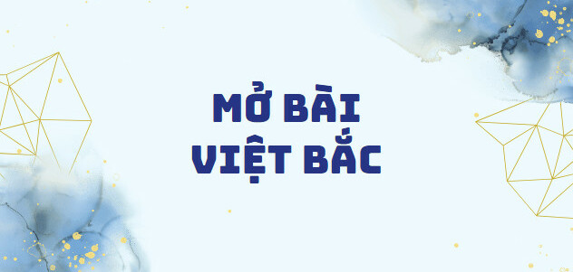 TOP 40 Mở bài Việt Bắc (2024) SIÊU HAY