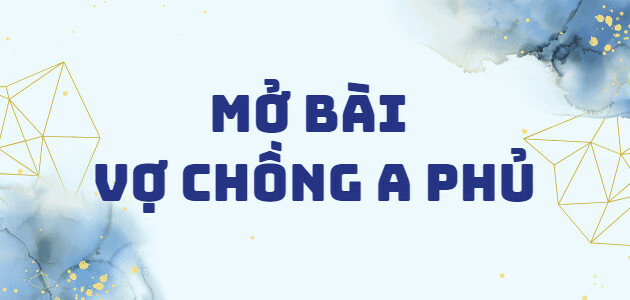 TOP 40 Mở bài Vợ chồng A Phủ (2024) SIÊU HAY