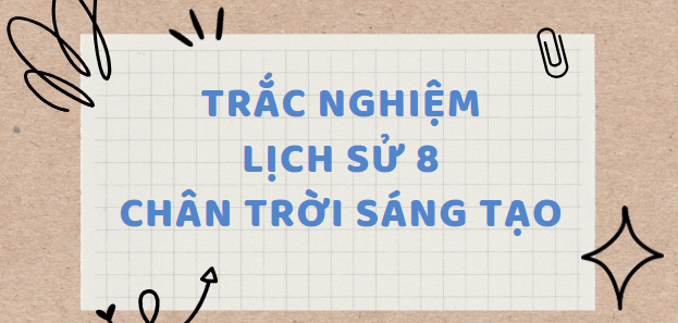 TOP 15 câu Trắc nghiệm Lịch sử 8 (Chân trời sáng tạo) Bài 1: Các cuộc cách mạng tư sản ở châu Âu và Bắc Mỹ