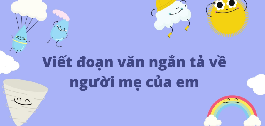 TOP 7 Đoạn văn ngắn tả về người mẹ yêu dấu của em (2024) SIÊU HAY