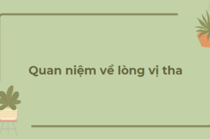 TOP 10 Bài văn Quan niệm về lòng vị tha (2024) HAY NHẤT