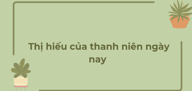 TOP 10 Bài văn Thị hiếu của thanh niên ngày nay (2024) HAY NHẤT