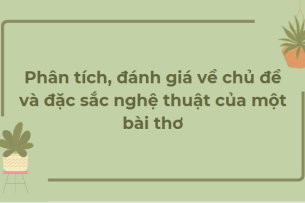 TOP 10 Bài văn Phân tích, đánh giá về chủ đề và đặc sắc nghệ thuật của một bài thơ (2024) HAY NHẤT