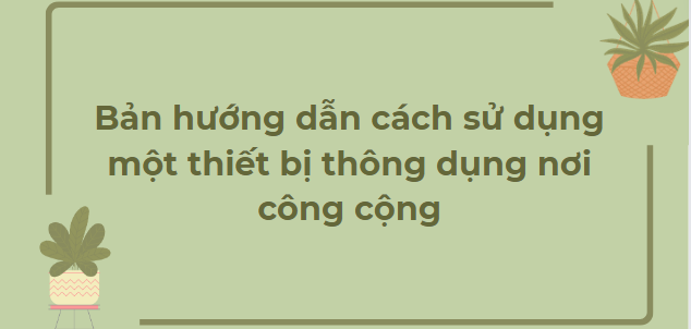 TOP 10 Bản hướng dẫn cách sử dụng một thiết bị thông dụng nơi công cộng (2024) HAY NHẤT