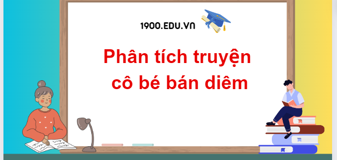 TOP 10 Đoạn văn phân tích truyện cô bé bán diêm (2024) SIÊU HAY