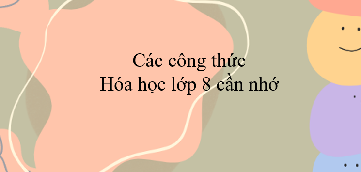 Các công thức hóa học lớp 8 cần nhớ (2024) đầy đủ nhất