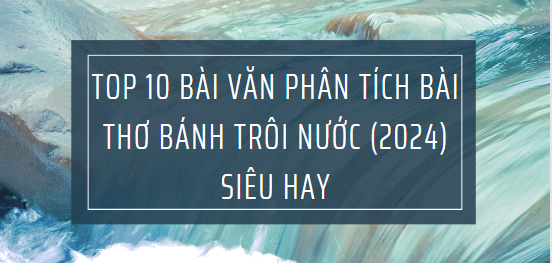 TOP 10 Bài văn phân tích bài thơ Bánh trôi nước (2024) SIÊU HAY